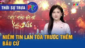 Thời sự Phú Thọ trưa 20/02/2026 | Niềm tin lan tỏa trước thềm bầu cử