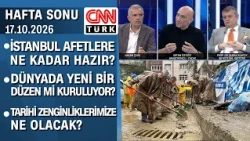 İstanbul afetlere ne kadar hazır? Dünyada yeni bir düzen mi kuruluyor? - Hafta Sonu 17.10.2026