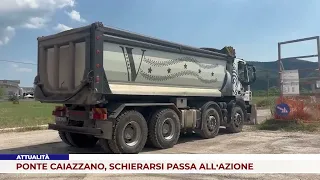 ATTUALITÀ. PONTE CAIAZZANO, SCHIERARSI PASSA ALL’AZIONE