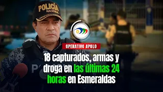 🚨Operativo Apolo en Esmeraldas: 18 capturados, armas y droga en las últimas 24 horas👮