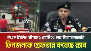 ডিএল ফিলিং স্টেশনে ১ কোটি ২১ লাখ টাকার ডা-কা-তির ঘটনায় তিনজনকে গ্রেফতার করেছে র‌্যাব
