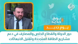 دور الدولة والقطاع الخاص والمصارف في دعم مشاريع الطاقة المتجددة وتقليل الانبعاثات | حوار الصباح