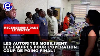 RECENSEMENT DANS LE CENTRE : LES AUTORITÉS MOBILISENT LES ÉQUIPES POUR L'OPÉRATION COUP DE POING...