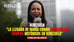 "María Corina's arrival has ACCELERATED the historical timeline in Venezuela": Carlos Blanco