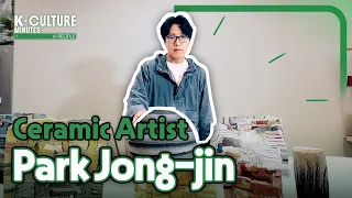 [K-CULTURE MINUTES: K-PEOPLE] Ep.26 Ceramic Artist Park Jong-jin