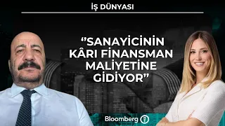 İş Dünyası - ''Sanayicinin kârı finansman maliyetine gidiyor'' | 27 Temmuz 2026