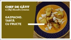 „Chef de gătit” cu Alexandru Comerzan. Gazpacho. Tartă cu fructe