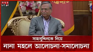 সাহাবুদ্দিনকে নিয়ে নানা মহলে আলোচনা-সমালোচনা | Shahabuddin | President | Discussion | Somoy TV