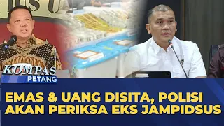 Emas dan Uang Disita, Polisi Akan Periksa Eks Jampidsus | KOMPAS PETANG
