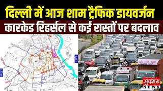 Delhi में आज शाम ट्रैफिक डायवर्जन, कारकेड रिहर्सल के चलते 7:45 से 10 बजे तक कई रास्तों पर बदलाव
