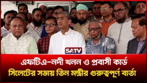 এফটিএ, নদী খনন ও প্রবাসী কার্ড—সিলেটের সভায় তিন মন্ত্রীর গুরুত্বপূর্ণ বার্তা | SATV