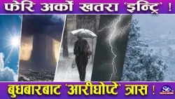 आकाशबाट घुस्दै अर्को खतरा ! मंगलबारबाट देशभर फेरि मौसमको तहल्का ! कोशी–गण्डकीमा लक्षण सुरु !