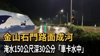 金山石門路面成河　淹水150公尺深30公分「車卡水中」－民視新聞
