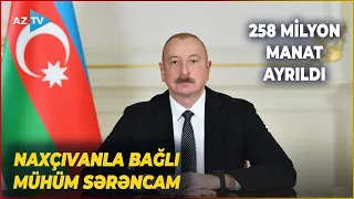 Prezident İlham Əliyev Naxçıvanla bağlı mühüm sərəncam imzaladı: 258 milyon manat ayrıldı