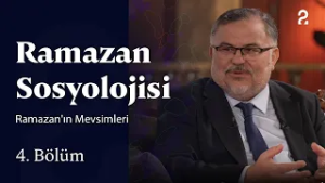 Ramazan'ın Mevsimleri İ  | Ramazan Sosyolojisi | 4. Bölüm