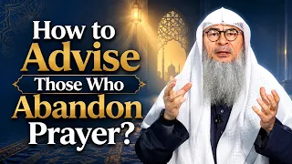 How to Advise Those Who Abandon Prayer? | Sheikh Assim Al Hakeem
