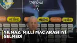 YILMAZ: THE INTERNATIONAL BREAK DID NOT DO US ANY FAVORS