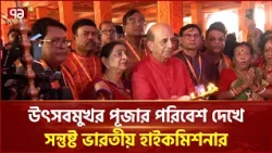 উৎসবমুখর পূজার পরিবেশ দেখে সন্তুষ্ট ভারতীয় হাইকমিশনার | India | Durga Puja | Ekattor TV