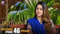 Betiyaan - Upcoming Episode 46 | Promo | ARY Zindagi Drama