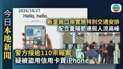 今日新聞重點：警方接逾110宗報案　稱遭盜用信用卡買iPhone　涉款460萬｜新皇崗口岸實施特別交通安排　配合重陽節連假人流高峰｜香港新聞｜無綫新聞｜TVB News｜2026/10/17
