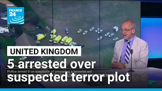 UK: Police arrest 5 on suspicion of preparing a terrorist act • FRANCE 24 English