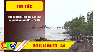 CA MAU NEWS EVENING SEPT 17, 2026 | UNLOCKING DREDGING BOTTLENECKS AND WATER SECURITY IN CA MAU