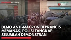Demo Anti-Macron di Prancis Memanas, Polisi Tangkap Sejumlah Demonstran | IDXC UPDATE