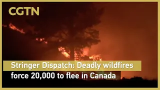 Stringer Dispatch: Deadly wildfires force 20,000 to flee in Canada