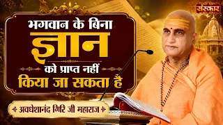भगवान के बिना ज्ञान को प्राप्त नहीं किया जा सकता है | Avdheshanand Giri Ji Maharaj Ke Pravachan