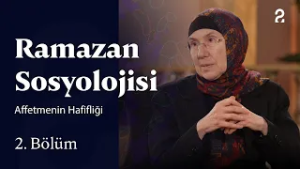 Affetmenin Hafifliği | Ramazan Sosyolojisi | 2. Bölüm