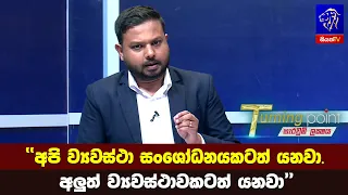 "අපි ව්‍යවස්ථා සංශෝධනයකටත් යනවා. අලුත් ව්‍යවස්ථාවකටත් යනවා"