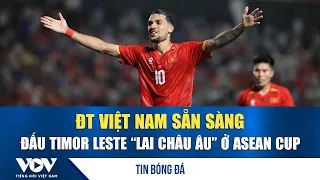 Football News 7/23: Vietnam National Team ready to face "European-styled" Timor Leste in ASEAN Cu...