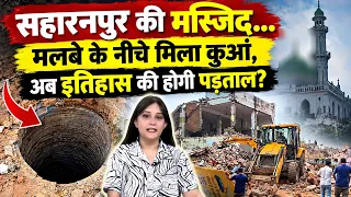 सहारनपुर की मस्जिद... मलबे के नीचे मिला कुआं, अब इतिहास की होगी पड़ताल?