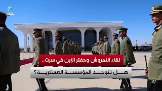 The Namroush and Haftar Jr. meeting in Sirte.. Will the military institution be unified?