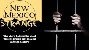 The story behind the most violent prison riot in New Mexico history; New Mexico Strange