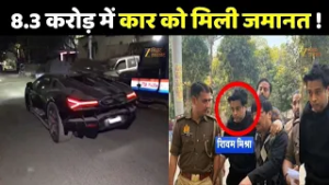 Kanpur Lamborghini Crash Case:  8.3 करोड़ में कार को मिली जमानत !
