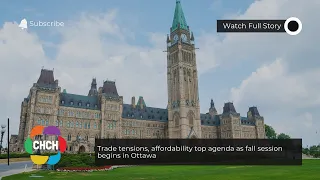 Trade tensions, affordability top agenda as fall session begins in Ottawa