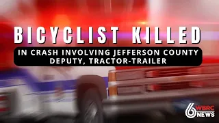 Bicyclist killed in crash involving Jefferson County deputy, tractor-trailer identified