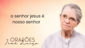 Oração da Irmã Luiza | O senhor jesus é nosso senhor | Rede Século 21