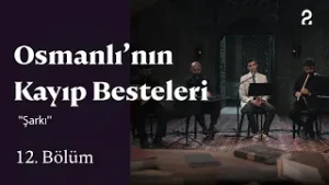 Osmanlı'nın Kayıp Besteleri | ''Şarkı'' | 12. Bölüm
