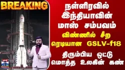 ISRO நள்ளிரவில் இந்தியாவின் மாஸ் சம்பவம் - விண்ணில் சீற ரெடியான GSLV-f18 - திரும்பிய உலகின் கண்கள்
