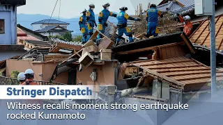 Stringer Dispatch: Witness recalls moment strong earthquake rocked Kumamoto