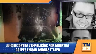 Trial of 7 former police officers for fatal beating in San Andrés Itzapa