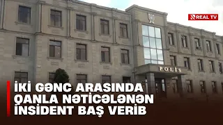 İki gənc arasında qanla nəticələnən insident baş verib