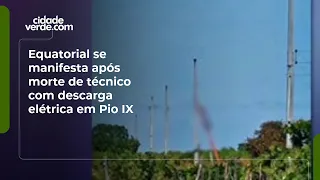 Equatorial se manifesta após morte de técnico com descarga elétrica em Pio IX