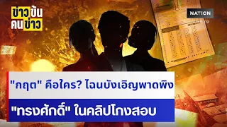จับ"กฤต" คือใคร? ไฉนบังเอิญพาดพิง "ทรงศักดิ์" ในคลิปโกงสอบ | ข่าวข้นคนข่าว | NationTV22