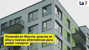 Vivienda en Murcia: precios al alza y nuevas alternativas para poder comprar | La 7