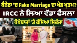 ਕੈਨੇਡਾ ’ਚ Fake Marriage ਦਾ ਖੇਡ ਖ਼ਤਮ? IRCC ਨੇ ਲਿਆ ਵੱਡਾ ਫੈਸਲਾ , ਧੋਖੇਬਾਜ਼ਾਂ ’ਤੇ ਕੱਸਿਆ ਸ਼ਿਕੰਜਾ