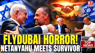 SHOCKING FLYDUBAI DRAMA! Netanyahu Meets Survivor After Attack Forces Diversion |ET Now |Latest News