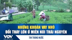 Những khoản vay nhỏ, đổi thay lớn ở miền núi Thái Nguyên | VOV